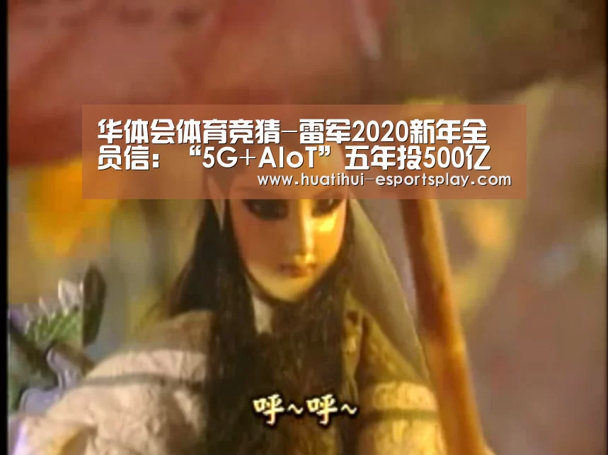 华体会体育竞猜-雷军2020新年全员信:“5G+AIoT”五年投500亿(图1) 华体会真人平台