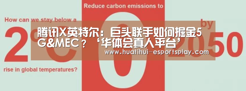 腾讯X英特尔:巨头联手如何掘金5G&MEC?‘华体会真人平台’(图3) 华体会娱乐平台